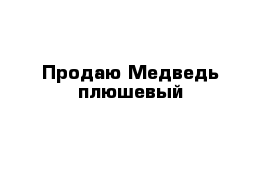 Продаю Медведь плюшевый